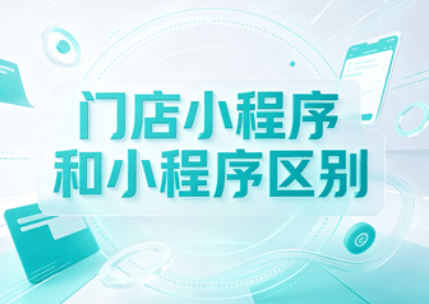 门店小程序和小程序区别
